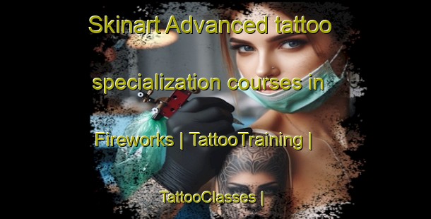 Skinart Advanced tattoo specialization courses in Fireworks | TattooTraining | TattooClasses | SkinartTraining-United States